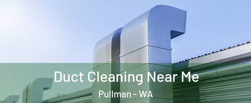  Duct Cleaning Near Me Pullman - WA