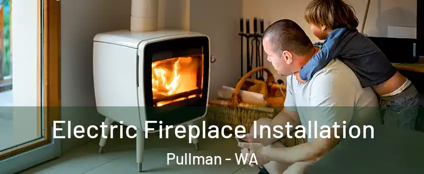  Electric Fireplace Installation Pullman - WA