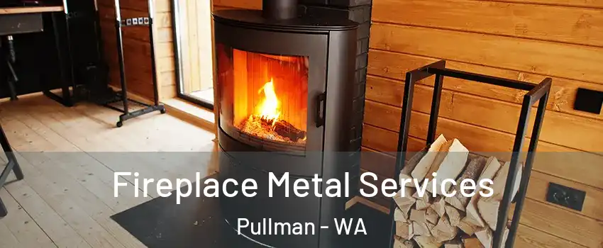  Fireplace Metal Services Pullman - WA