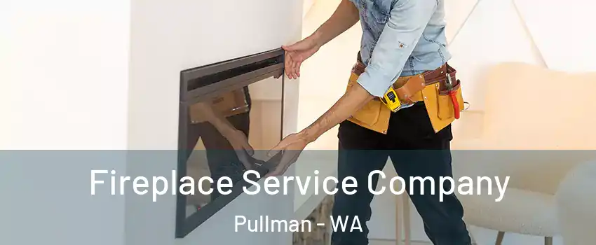Fireplace Service Company Pullman - WA