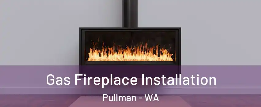  Gas Fireplace Installation Pullman - WA