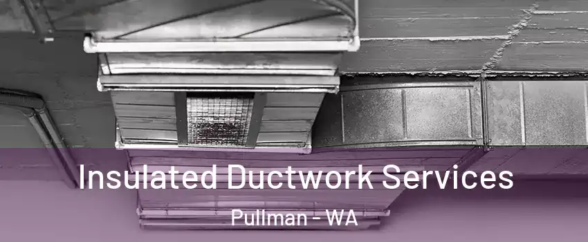  Insulated Ductwork Services Pullman - WA
