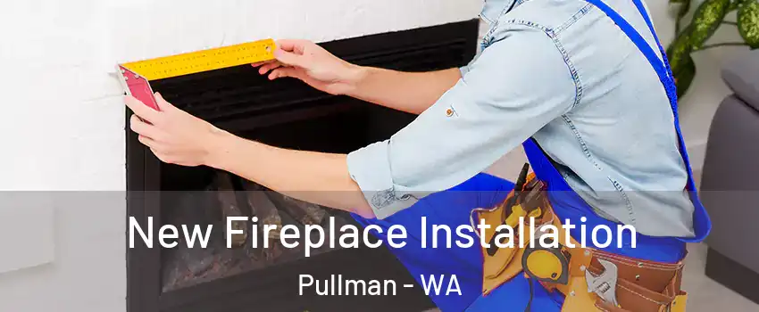  New Fireplace Installation Pullman - WA