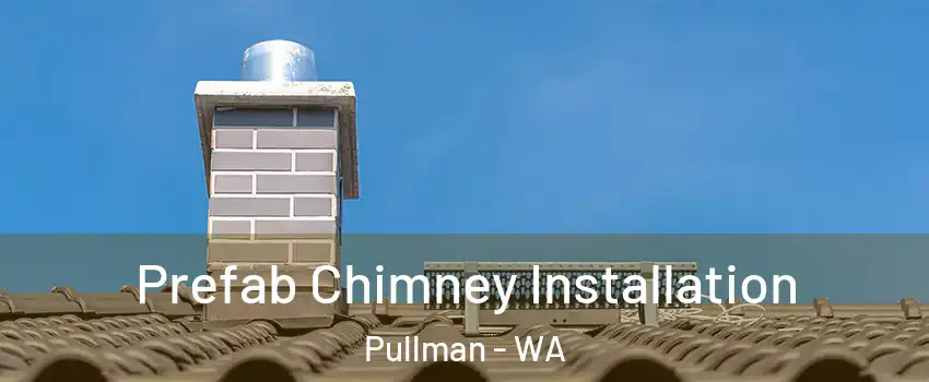  Prefab Chimney Installation Pullman - WA