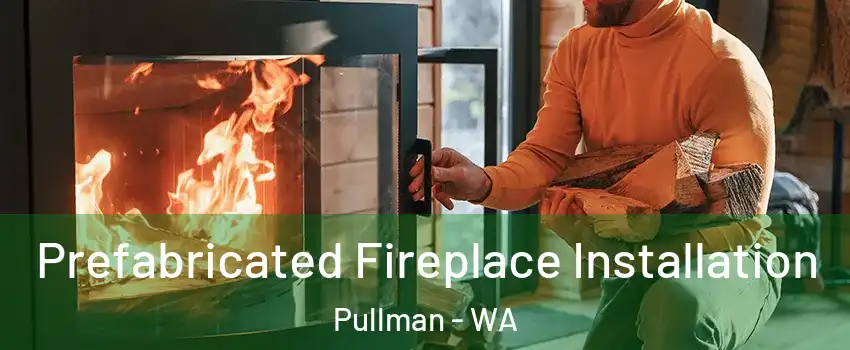  Prefabricated Fireplace Installation Pullman - WA