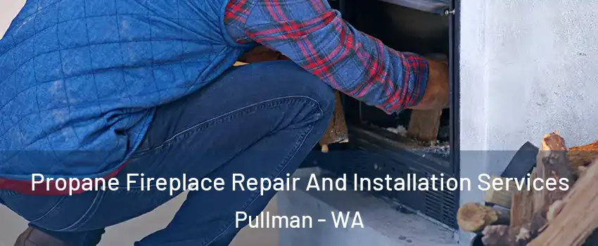  Propane Fireplace Repair And Installation Services Pullman - WA