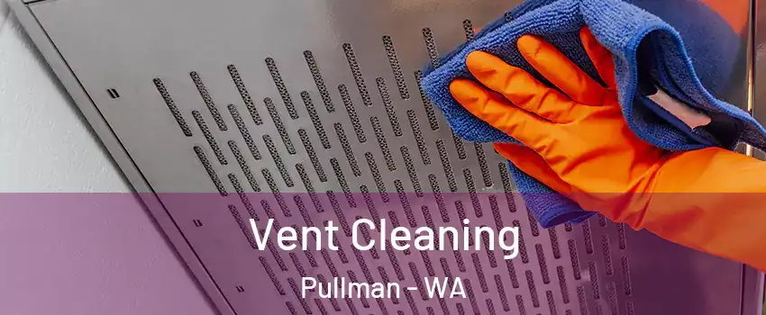  Vent Cleaning Pullman - WA