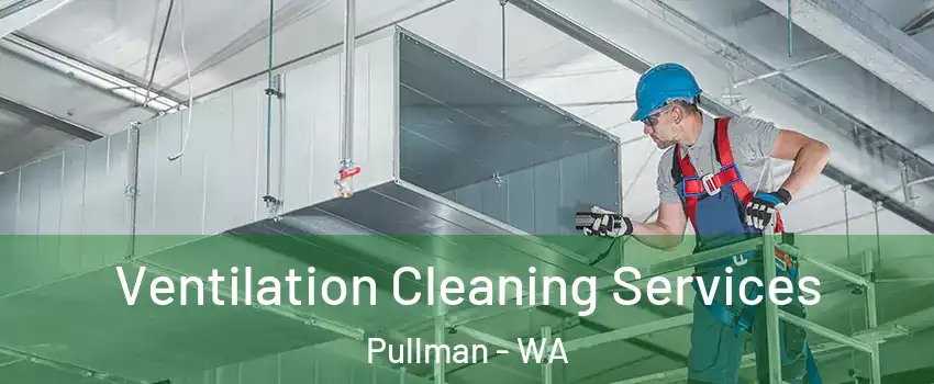  Ventilation Cleaning Services Pullman - WA