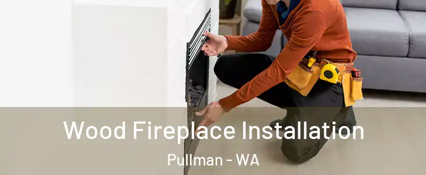  Wood Fireplace Installation Pullman - WA
