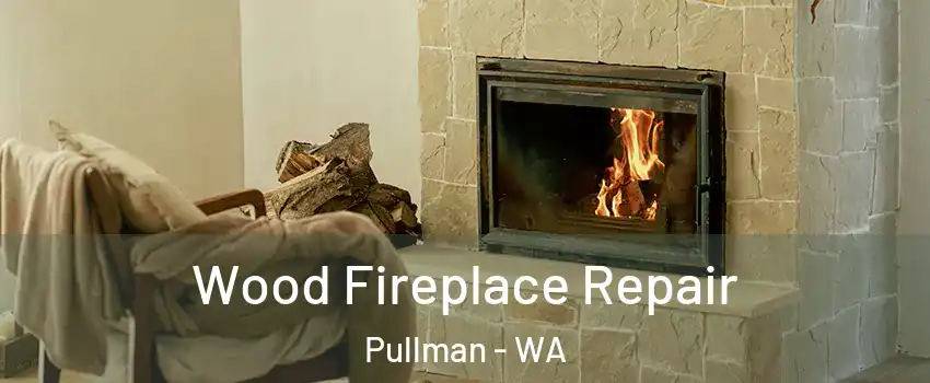  Wood Fireplace Repair Pullman - WA