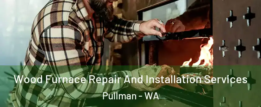  Wood Furnace Repair And Installation Services Pullman - WA